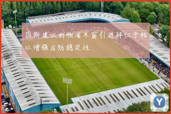因斯建议利物浦冬窗引进拜仁于帕以增强后防稳定性