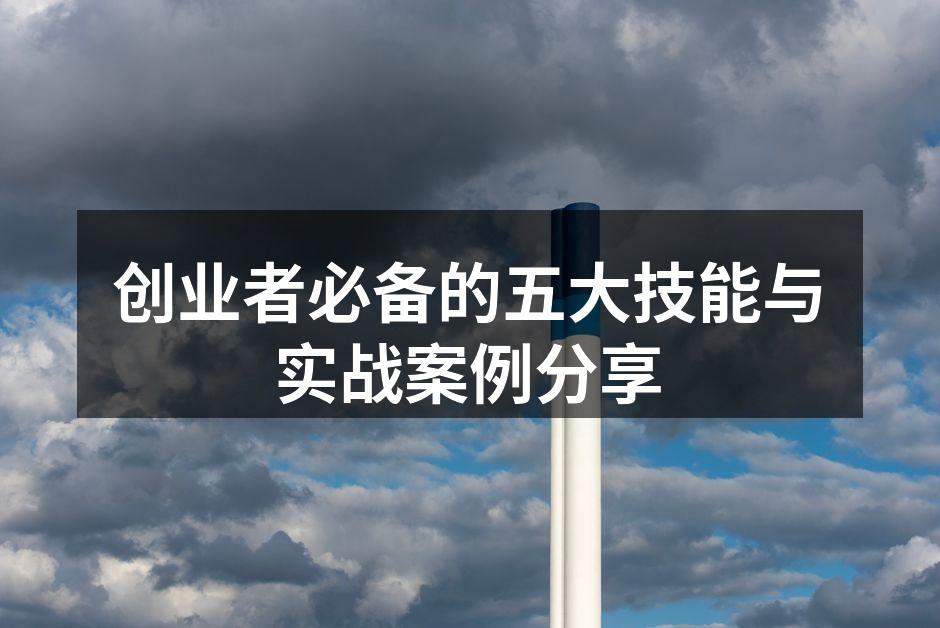创业者必备的五大技能与实战案例分享